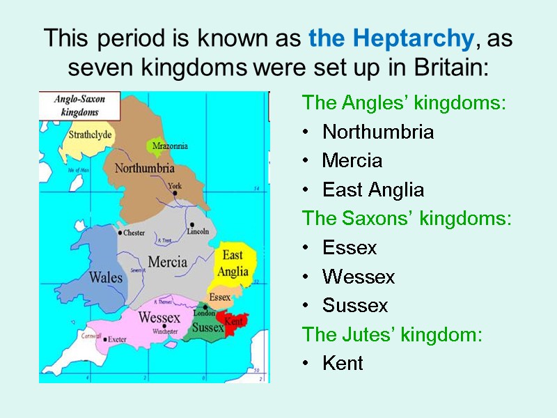 This period is known as the Heptarchy, as seven kingdoms were set up in